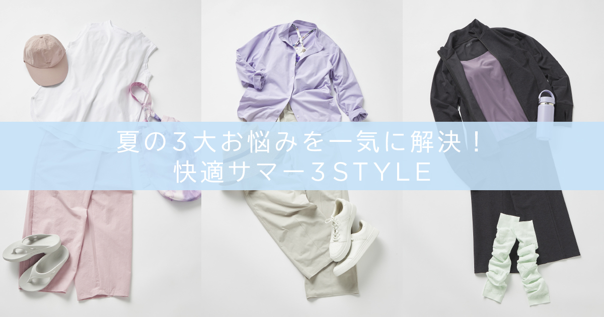 夏の3大お悩みを一気に解決！快適サマー3STYLE