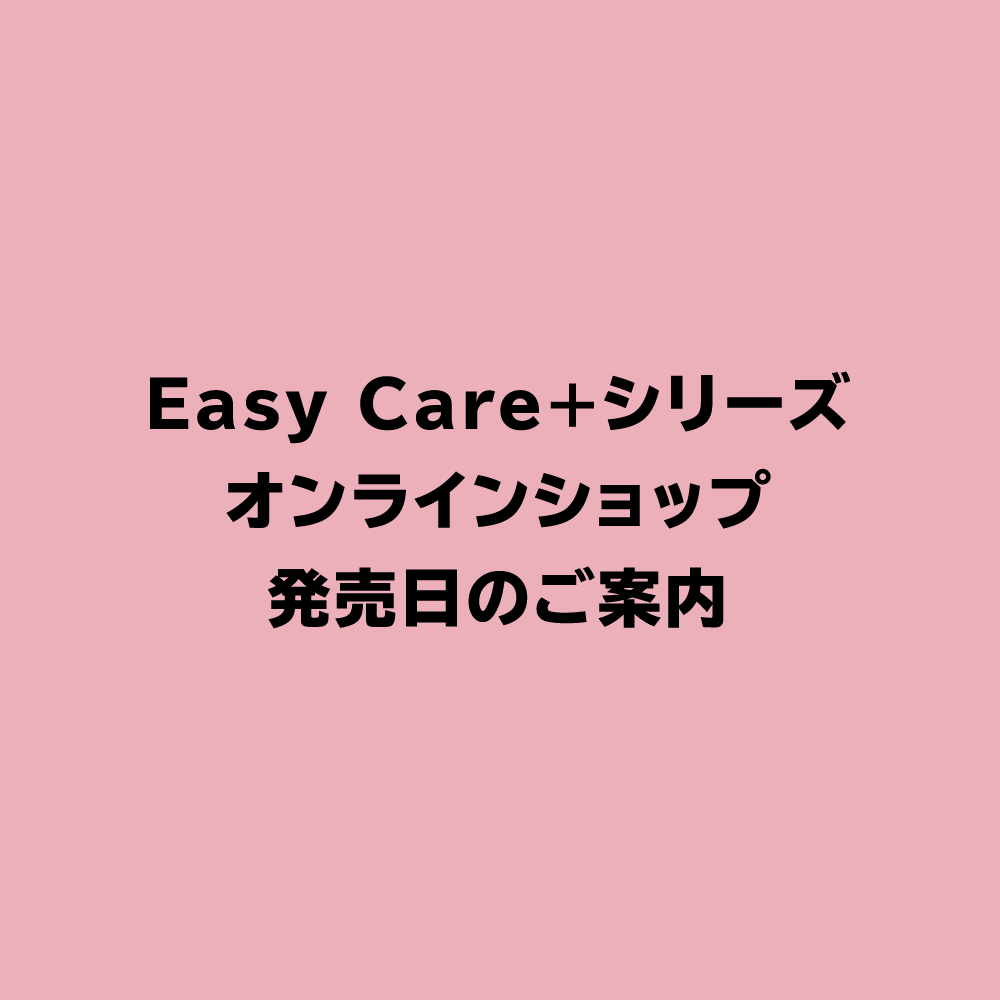 Easy Care+シリーズ オンラインショップ発売日のご案内